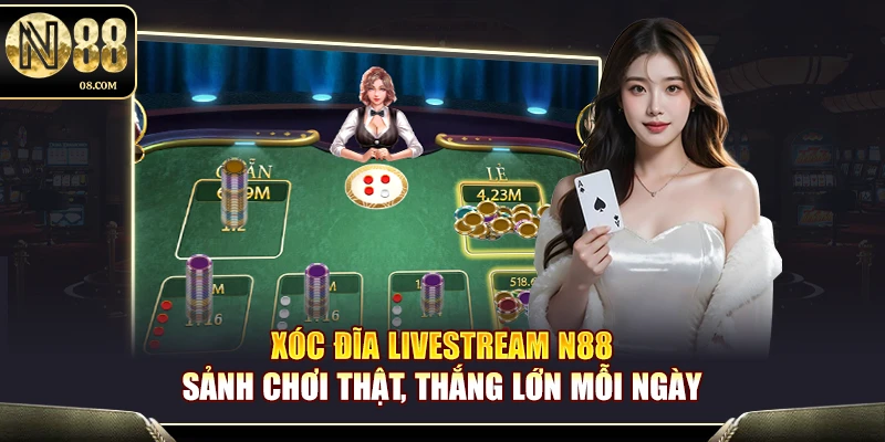 Xóc Đĩa Livestream N88 – Sảnh Chơi Thật Thắng Lớn Mỗi Ngày