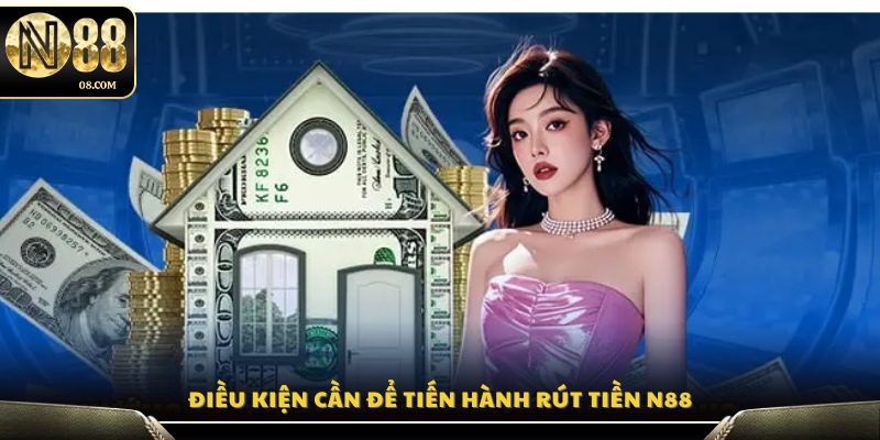 Yêu cầu và tiêu chuẩn khi thực hiện rút tiền N88